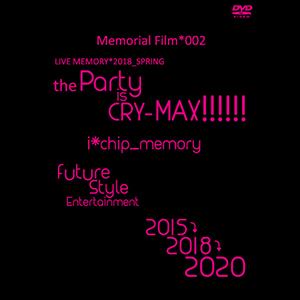 Memorial Film*002　Live Memory*2018_Spring 【the Party is CRY-MAX!!!!!!】